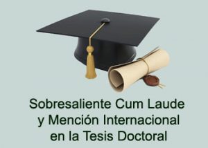 Calificación de Sobresaliente Cum Laude (y Mención Internacional) en la tesis doctoral.
